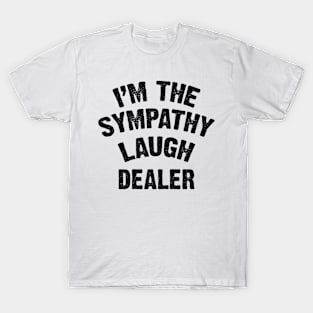 I'm The Sympathy Laugh Dealer v2 T-Shirt